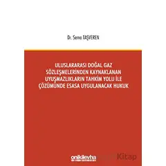 Uluslararası Doğal Gaz Sözleşmelerinden Kaynaklanan Uyuşmazlıkların Tahkim Yolu İle Çözümünde Esasa