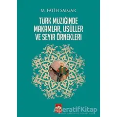 Türk Müziğinde Makamlar, Usuller ve Seyir Örnekleri - M. Fatih Salgar - Ötüken Neşriyat