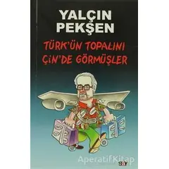 Türk’ün Topalını Çin’de Görmüşler - Yalçın Pekşen - Say Yayınları