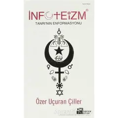 İnfoteizm Tanrının Enformasyonu - Özer Uçuran Çiller - Doğan Kitap