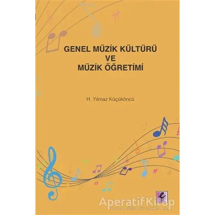 Genel Müzik Kültürü ve Müzik Öğretimi - H. Yılmaz Küçüköncü - Efil Yayınevi