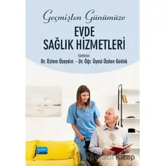 Geçmişten Günümüze Evde Sağlık Hizmetleri - Ekrem Sevim - Nobel Akademik Yayıncılık