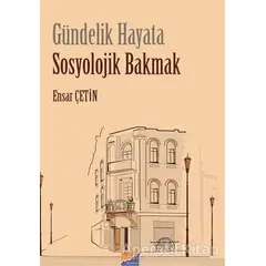 Gündelik Hayata Sosyolojik Bakmak - Ensar Çetin - Siyasal Kitabevi