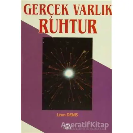 Gerçek Varlık Ruhtur - Leon Denis - Ruh ve Madde Yayınları