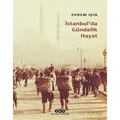 İstanbulda Gündelik Hayat - Ekrem Işın - Yapı Kredi Yayınları