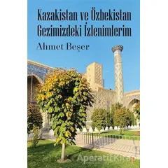 Kazakistan ve Özbekistan Gezimizdeki İzlenimlerim - Ahmet Beşer - Cinius Yayınları