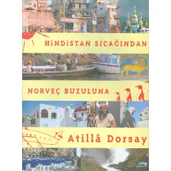 Hindistan Sıcağından Norveç Buzuluna - Atilla Dorsay - Turkuvaz Kitap