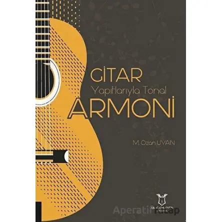 Gitar Yapıtlarıyla Tonal Armoni - M. Ozan Uyan - Akademisyen Kitabevi