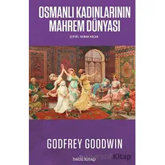 Osmanlı Kadınlarının Mahrem Dünyası - Godfrey Goodwin - Babil Kitap