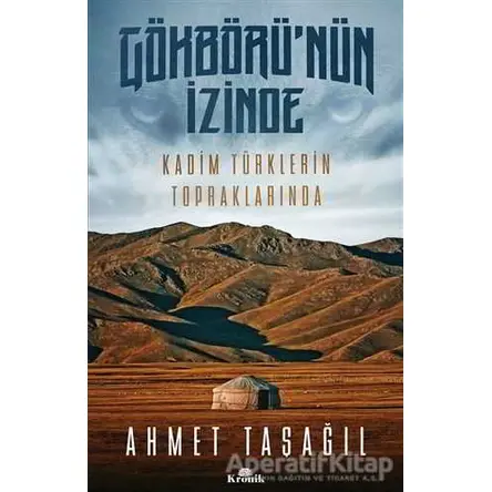 Gökbörünün İzinde Kadim Türklerin Topraklarında - Ahmet Taşağıl - Kronik Kitap