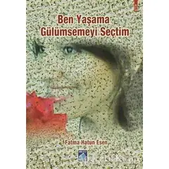 Ben Yaşama Gülümsemeyi Seçtim - Fatma Hatun Esen - Göl Yayıncılık