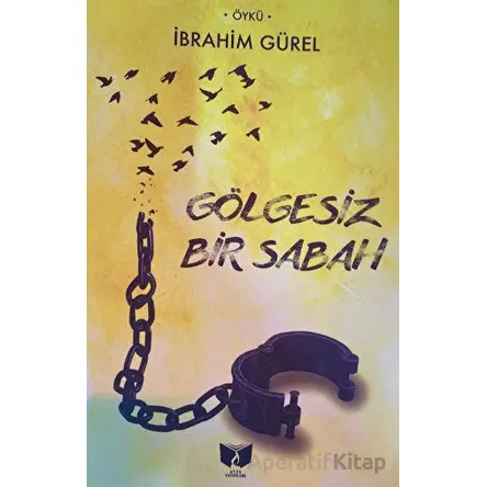 Gölgesiz Bir Sabah - İbrahim Gürel - Ateş Yayınları