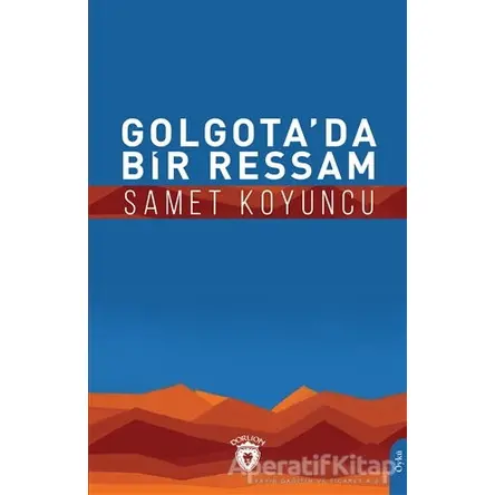 Golgota’da Bir Ressam - Samet Koyuncu - Dorlion Yayınları