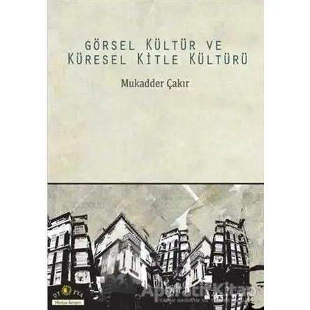 Görsel Kültür ve Küresel Kitle Kültürü - Mukadder Çakır - Ütopya Yayınevi