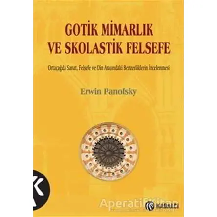 Gotik Mimarlık ve Skolastik Felsefe - Erwin Panofsky - Kabalcı Yayınevi