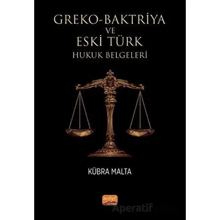 Greko - Baktriya ve Eski Türk Hukuk Belgeleri - Kübra Malta - Nobel Bilimsel Eserler