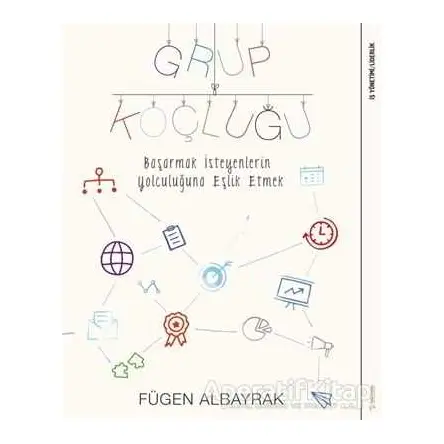 Grup Koçluğu: Başarmak İsteyenlerin Yolculuğuna Eşlik Etmek - Fügen Albayrak - Sola Unitas