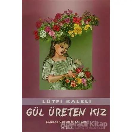 Gül Üreten Kız - Lütfi Kaleli - Özyürek Yayınları