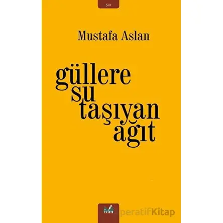 Güllere Su Taşıyan Ağıt - Mustafa Aslan - İzan Yayıncılık