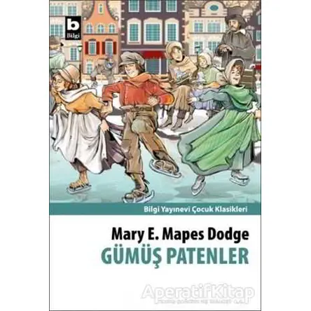 Gümüş Patenler - Mary E. Mapes Dodge - Bilgi Yayınevi