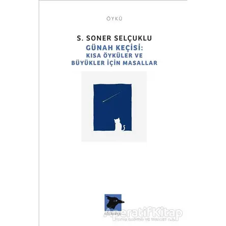 Günah Keçisi - Kısa Öyküler ve Büyükler İçin Masallar - S. Soner Selçuklu - Alakarga Sanat Yayınları