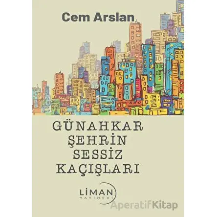 Günahkar Şehrin Sessiz Kaçışları - Cem Arslan - Liman Yayınevi