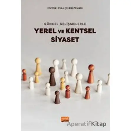 Güncel Gelişmelerle Yerel Ve Kentsel Siyaset - Ayşe Akkaya - Nobel Bilimsel Eserler