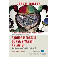 Avrupa Merkezli Dünya Siyaseti Anlayışı - John M. Hobson - Nobel Akademik Yayıncılık
