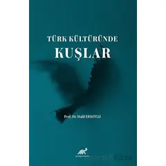Türk Kültüründe Kuşlar - Halil Ersoylu - Paradigma Akademi Yayınları