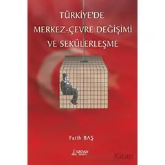 Türkiyede Merkez- Çevre Değişimi ve Sekülerleşme - Fatih Baş - Serüven Yayınevi