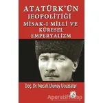 Atatürk’ün Jeopolitiği Misak-ı Milli ve Küresel Emperyalizm