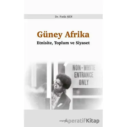 Güney Afrika - Etnisite, Toplum ve Siyaset - Fatih Şen - Araştırma Yayınları