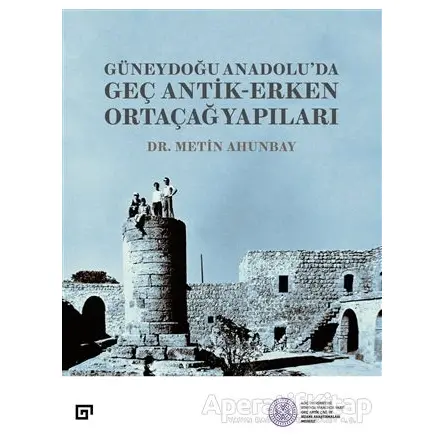 Güneydoğu Anadolu’da Geç Antik-Erken Ortaçağ Yapıları - Metin Ahunbay - Koç Üniversitesi Yayınları