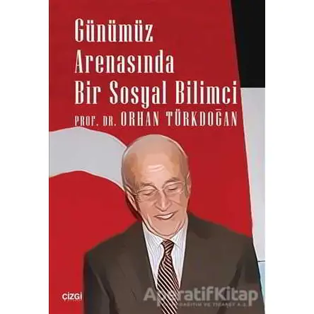 Günümüz Arenasında Bir Sosyal Bilimci - Orhan Türkdoğan - Çizgi Kitabevi Yayınları