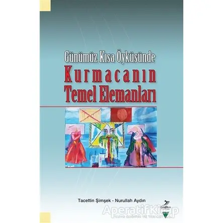 Günümüz Kısa Öyküsünde - Kurmacanın Temel Elemanları - Tacettin Şimşek - Grafiker Yayınları