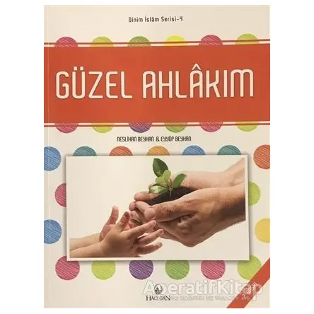 Güzel Ahlakım - Dinim İslam Serisi 4 - Neslihan Beyhan - Hacegan Yayıncılık