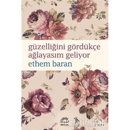 Güzelliğini Gördükçe Ağlayasım Geliyor - Ethem Baran - İletişim Yayınevi