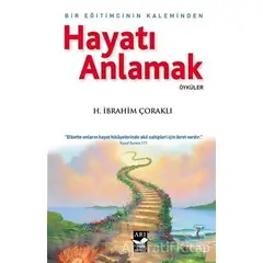 Hayatı Anlamak : Bir Eğitimcinin Kaleminden - H. İbrahim Çoraklı - Arı Sanat Yayınevi