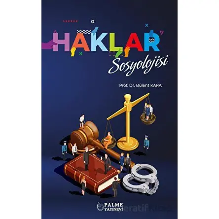 Haklar Sosyolojisi - Bülent Kara - Palme Yayıncılık