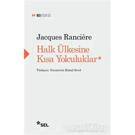 Halk Ülkesine Kısa Yolculuklar - Jacques Ranciere - Sel Yayıncılık