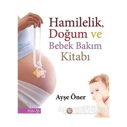 Hamilelik, Doğum ve Bebek Bakım Kitabı - Ayşe Öner - Klan Yayınları