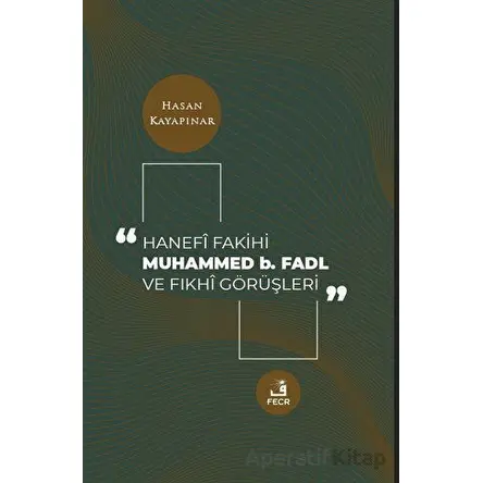 Hanefi Fakihi Muhammed b. Fadl ve Fıkhi Görüşleri - Hasan Kayapınar - Fecr Yayınları