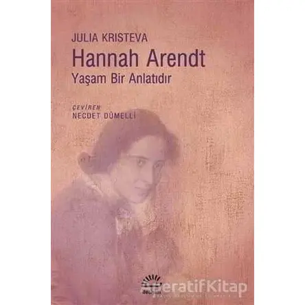 Hannah Arendt - Yaşam Bir Anlatıdır - Julia Kristeva - İletişim Yayınevi