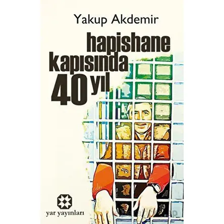 Hapishane Kapısında 40 Yıl - Yakup Akdemir - Yar Yayınları