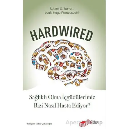 Hardwired: Sağlıklı Olma İçgüdülerimiz Bizi Nasıl Hasta Ediyor? - Robert S. Barrett - The Kitap