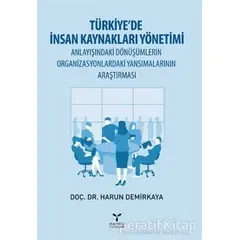 Türkiye’de İnsan Kaynakları Yönetimi Anlayışındaki Dönüşümlerin Organizasyonlardaki Yansımalarının A