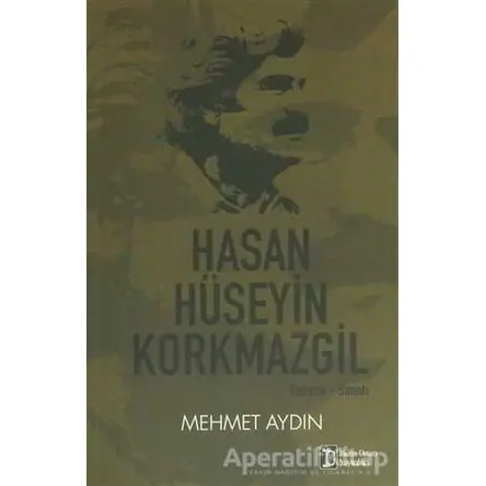 Hasan Hüseyin Korkmazgil : Yaşamı - Sanatı - Mehmet Aydın - İlkim Ozan Yayınları