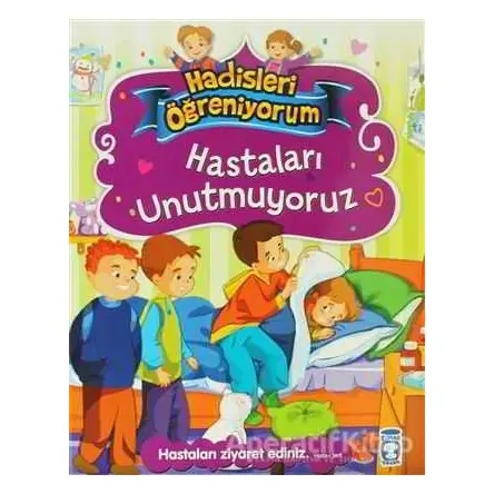 Hastaları Unutmuyoruz - Hadisleri Öğreniyorum - Nur Kutlu - Timaş Çocuk