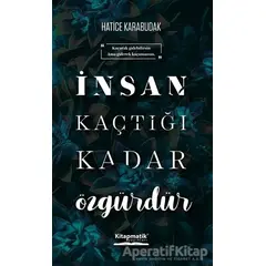 İnsan Kaçtığı Kadar Özgürdür - Hatice Karabudak - Kitapmatik Yayınları