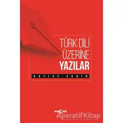 Türk Dili Üzerine Yazılar - Hatice Şahin - Akçağ Yayınları